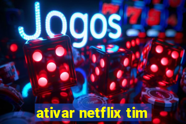 ativar netflix tim